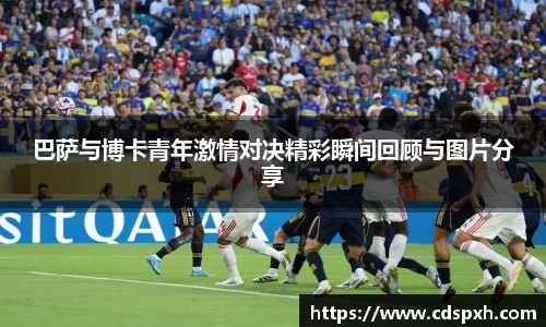 巴萨与博卡青年激情对决精彩瞬间回顾与图片分享