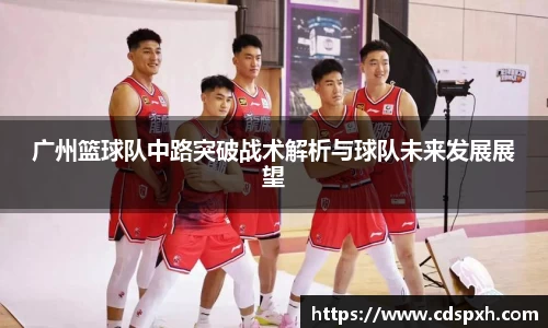 广州篮球队中路突破战术解析与球队未来发展展望