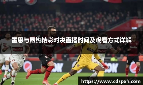 雷恩与昂热精彩对决直播时间及观看方式详解