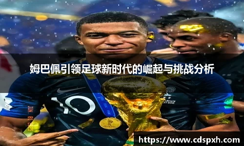 姆巴佩引领足球新时代的崛起与挑战分析
